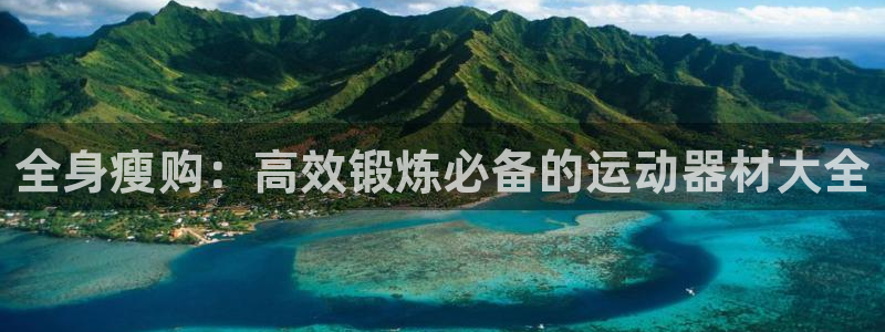 米兰体育官方正版app集团官网首页网址:全身瘦购:高效锻炼必